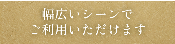 幅広いシーンでご利用いただけます